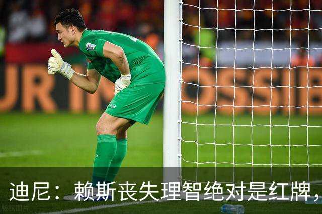 迪尼：赖斯丧失理智绝对是红牌，要反过来他们绝对会要求罚下对方